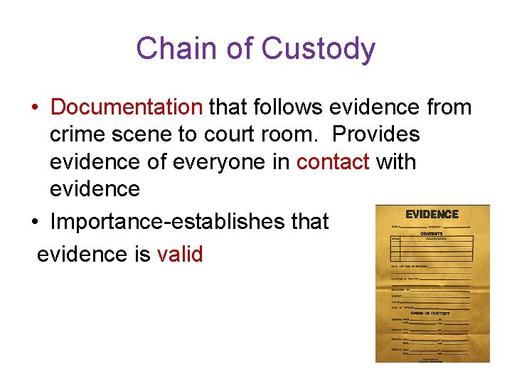 Chain of Custody • Documentation that follows evidence from crime scene to court room.