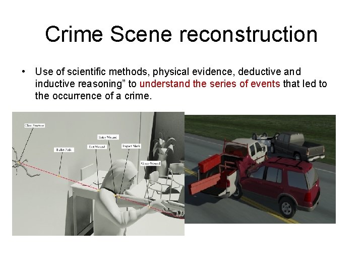 Crime Scene reconstruction • Use of scientific methods, physical evidence, deductive and inductive reasoning”