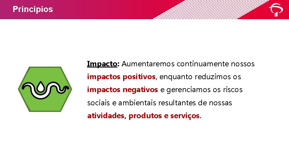 Princípios Impacto: Aumentaremos continuamente nossos impactos positivos, enquanto reduzimos os impactos negativos e gerenciamos