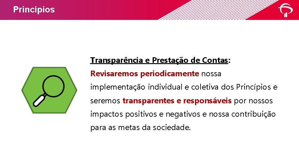 Princípios Transparência e Prestação de Contas: Revisaremos periodicamente nossa implementação individual e coletiva dos