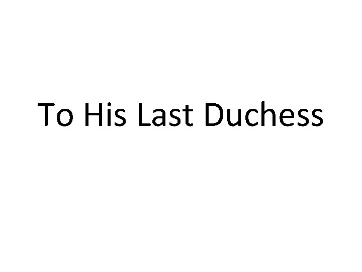 To His Last Duchess 