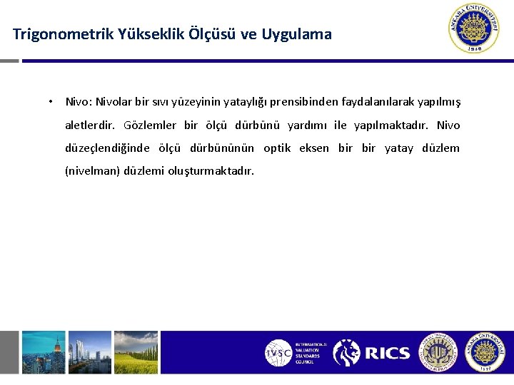 Trigonometrik Yükseklik Ölçüsü ve Uygulama • Nivo: Nivolar bir sıvı yüzeyinin yataylığı prensibinden faydalanılarak