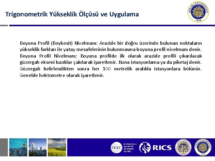 Trigonometrik Yükseklik Ölçüsü ve Uygulama Boyuna Profil (Boykesit) Nivelmanı: Arazide bir doğru üzerinde bulunan