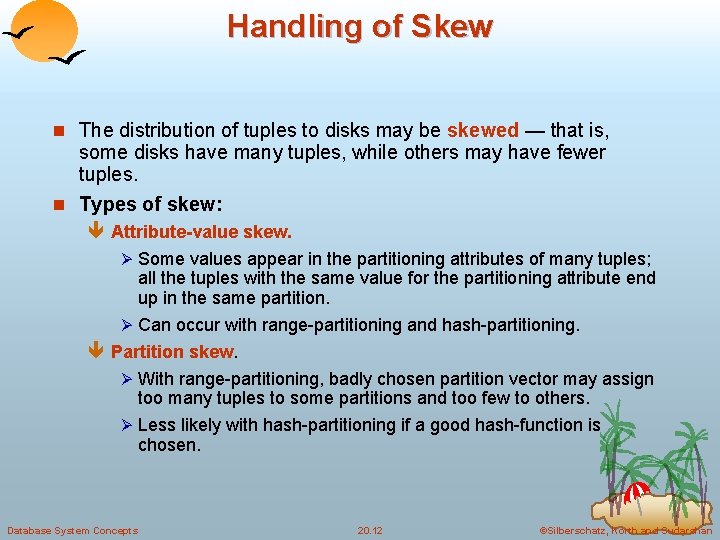Handling of Skew n The distribution of tuples to disks may be skewed —