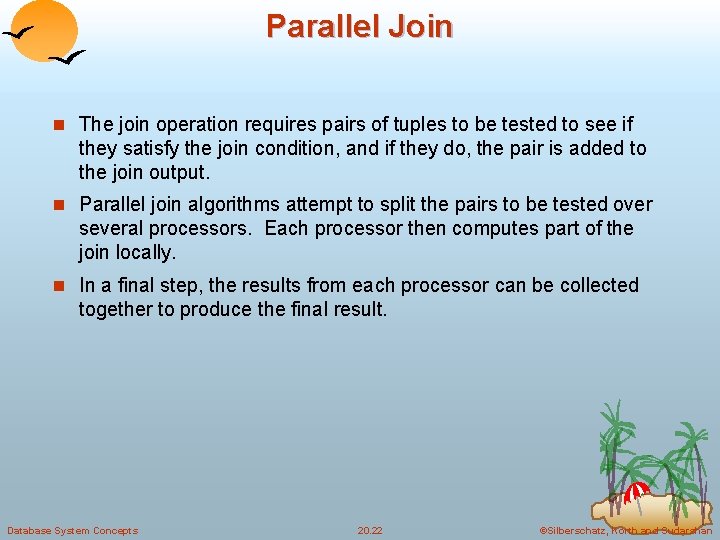 Parallel Join n The join operation requires pairs of tuples to be tested to