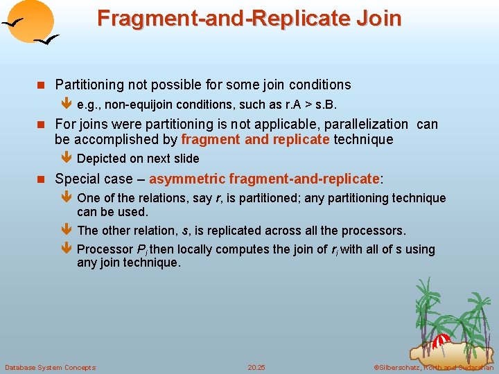 Fragment-and-Replicate Join n Partitioning not possible for some join conditions ê e. g. ,