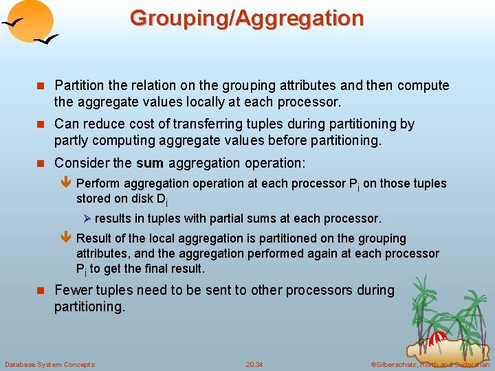 Grouping/Aggregation n Partition the relation on the grouping attributes and then compute the aggregate