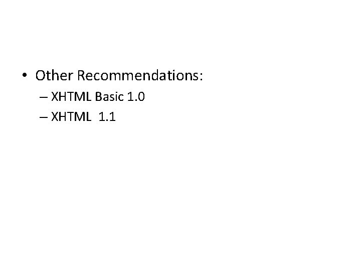  • Other Recommendations: – XHTML Basic 1. 0 – XHTML 1. 1 
