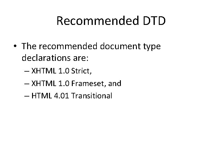 Recommended DTD • The recommended document type declarations are: – XHTML 1. 0 Strict,