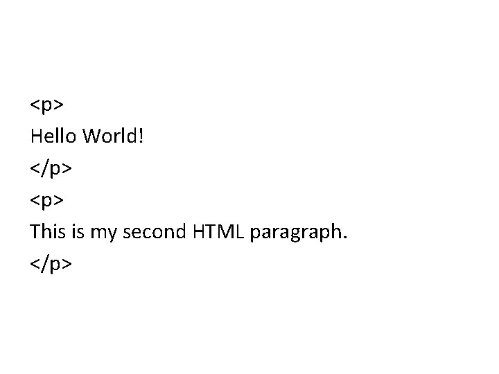 <p> Hello World! </p> <p> This is my second HTML paragraph. </p> 