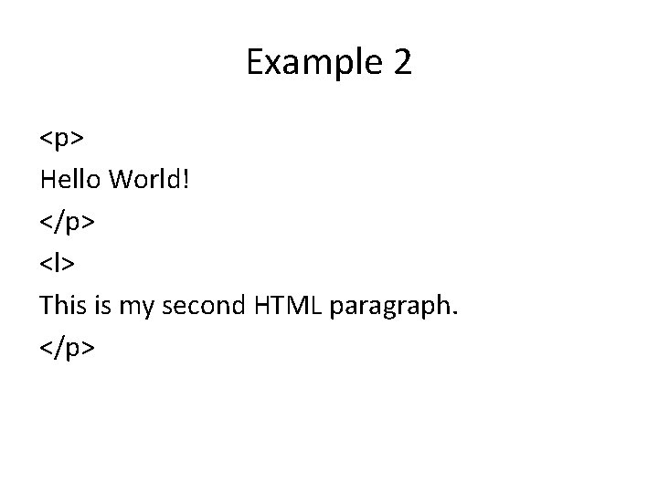 Example 2 <p> Hello World! </p> <l> This is my second HTML paragraph. </p>