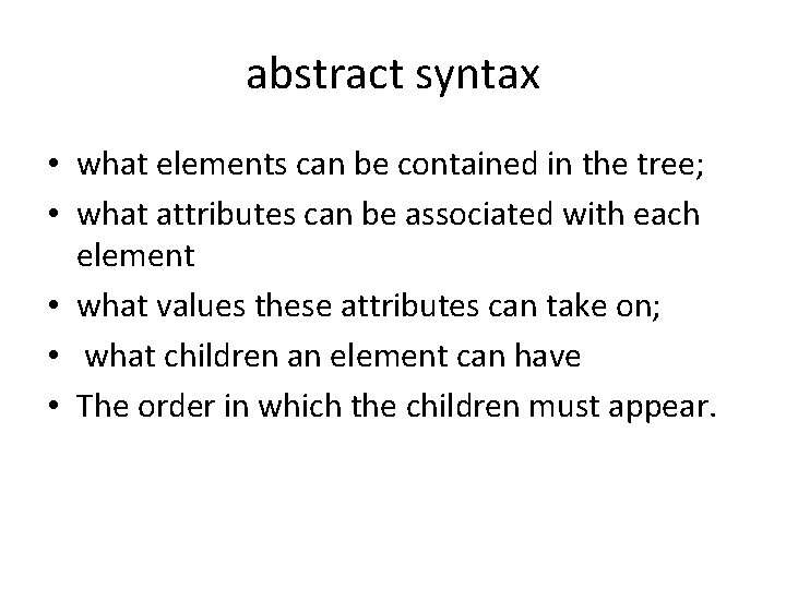 abstract syntax • what elements can be contained in the tree; • what attributes