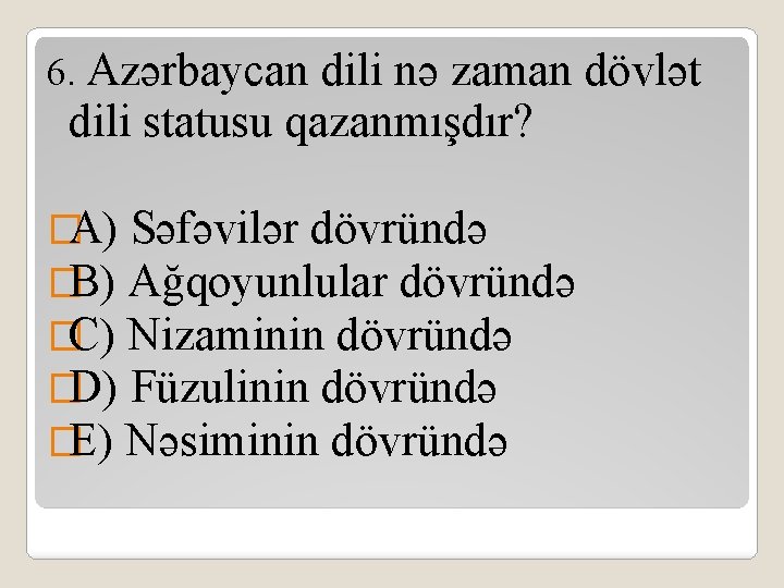 6. Azərbaycan dili nə zaman dövlət dili statusu qazanmışdır? �A) Səfəvilər dövründə �B) Ağqoyunlular