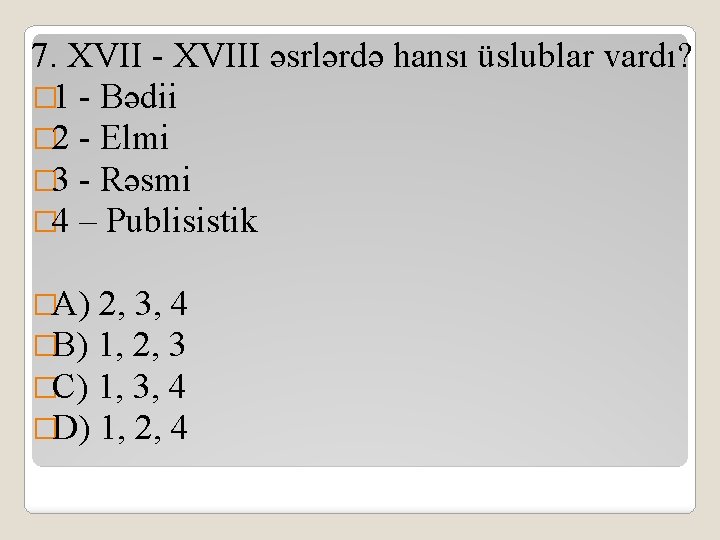 7. XVII - XVIII əsrlərdə hansı üslublar vardı? � 1 - Bədii � 2