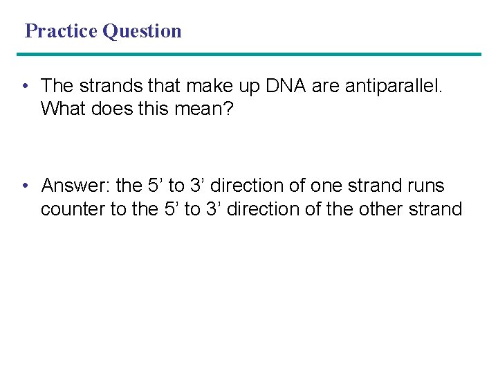 Practice Question • The strands that make up DNA are antiparallel. What does this