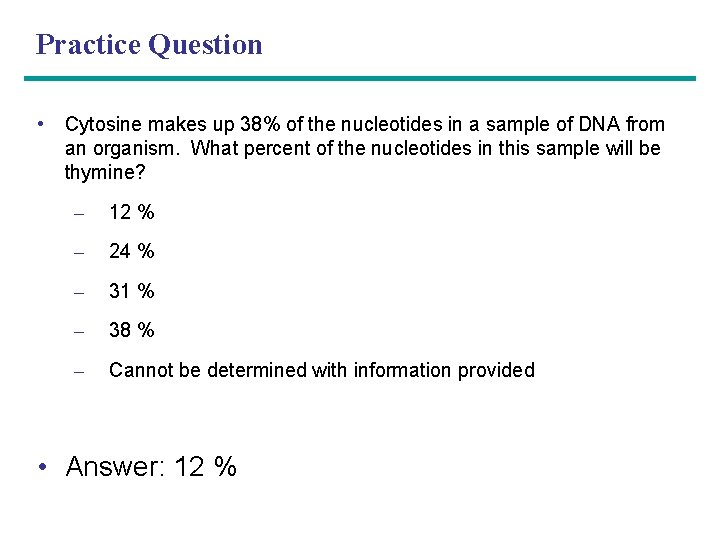 Practice Question • Cytosine makes up 38% of the nucleotides in a sample of