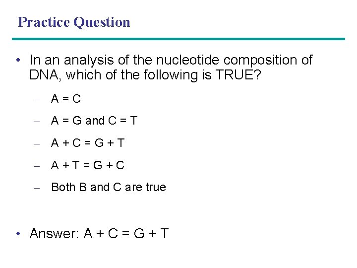 Practice Question • In an analysis of the nucleotide composition of DNA, which of