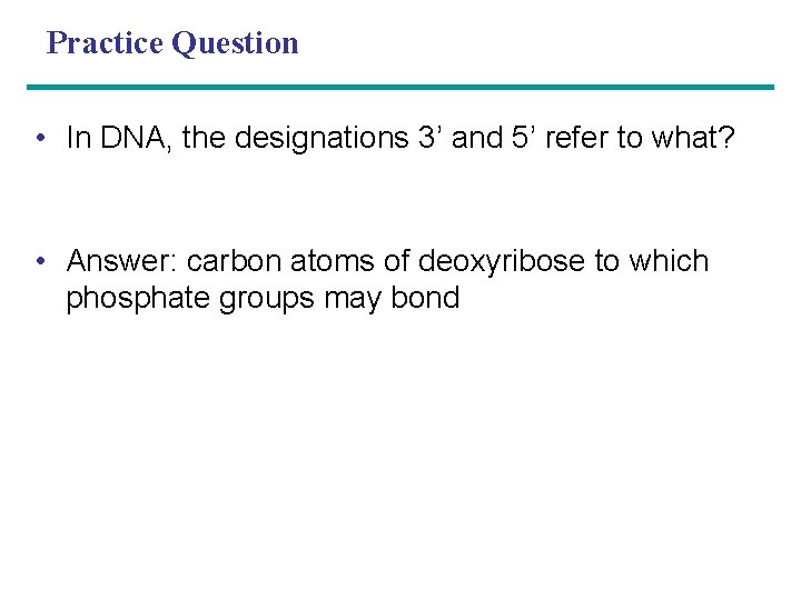 Practice Question • In DNA, the designations 3’ and 5’ refer to what? •