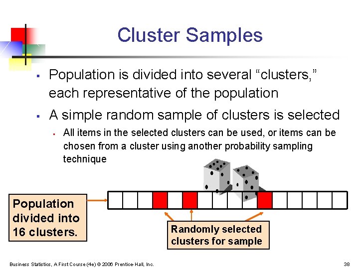 Cluster Samples § § Population is divided into several “clusters, ” each representative of