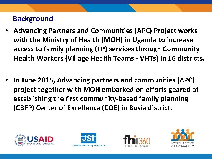 Background • Advancing Partners and Communities (APC) Project works with the Ministry of Health