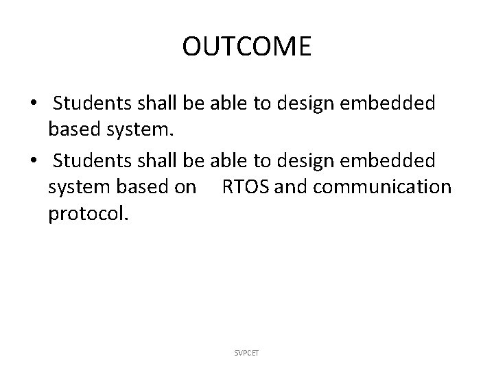 OUTCOME • Students shall be able to design embedded based system. • Students shall
