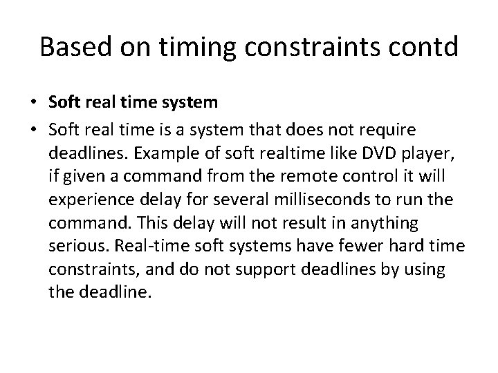 Based on timing constraints contd • Soft real time system • Soft real time