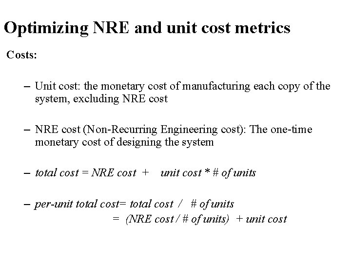 Optimizing NRE and unit cost metrics Costs: – Unit cost: the monetary cost of