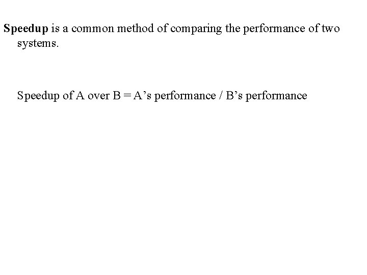 Speedup is a common method of comparing the performance of two systems. Speedup of