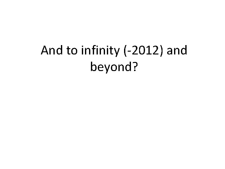 And to infinity (-2012) and beyond? 