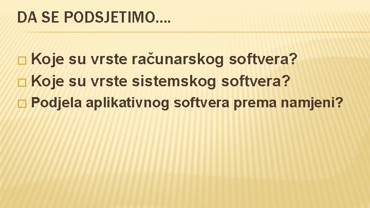 DA SE PODSJETIMO. . � Koje su vrste računarskog softvera? � Koje su vrste