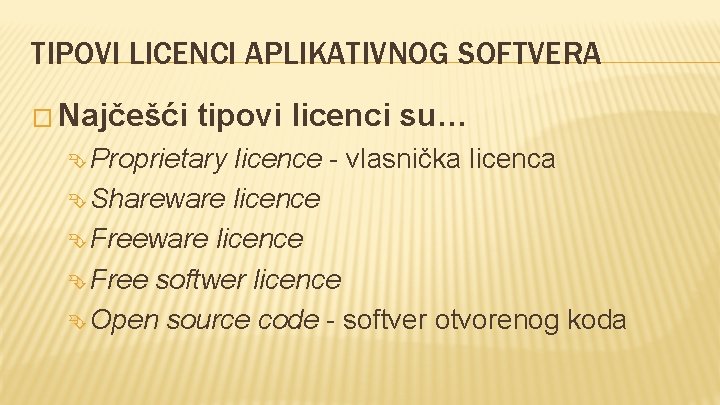 TIPOVI LICENCI APLIKATIVNOG SOFTVERA � Najčešći tipovi licenci su… Proprietary licence - vlasnička licenca