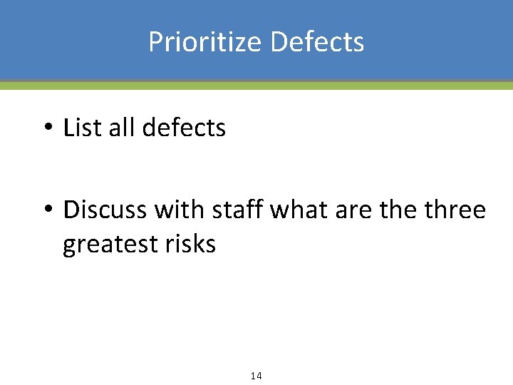 Prioritize Defects • List all defects • Discuss with staff what are three greatest