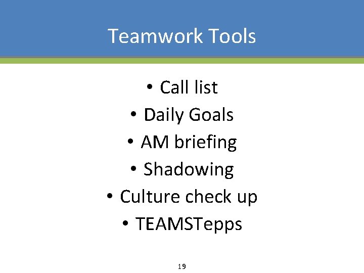 Teamwork Tools • Call list • Daily Goals • AM briefing • Shadowing •