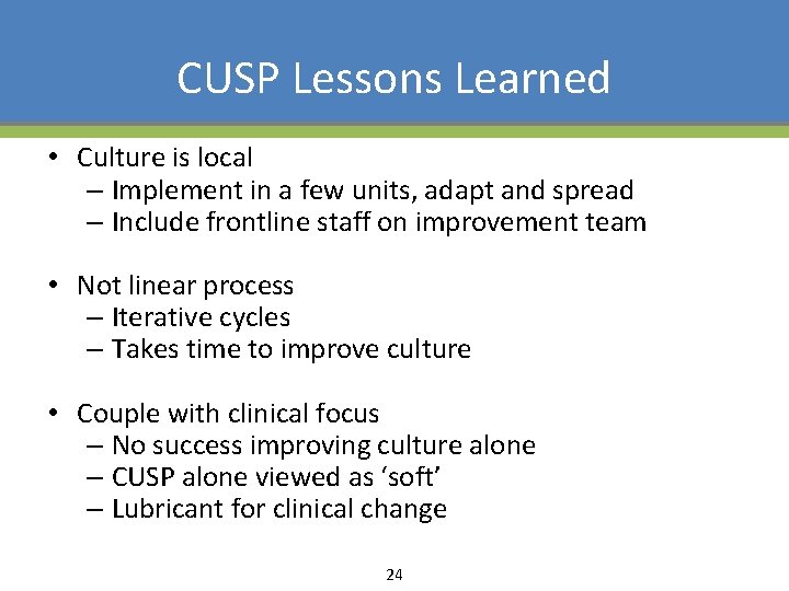 CUSP Lessons Learned • Culture is local – Implement in a few units, adapt