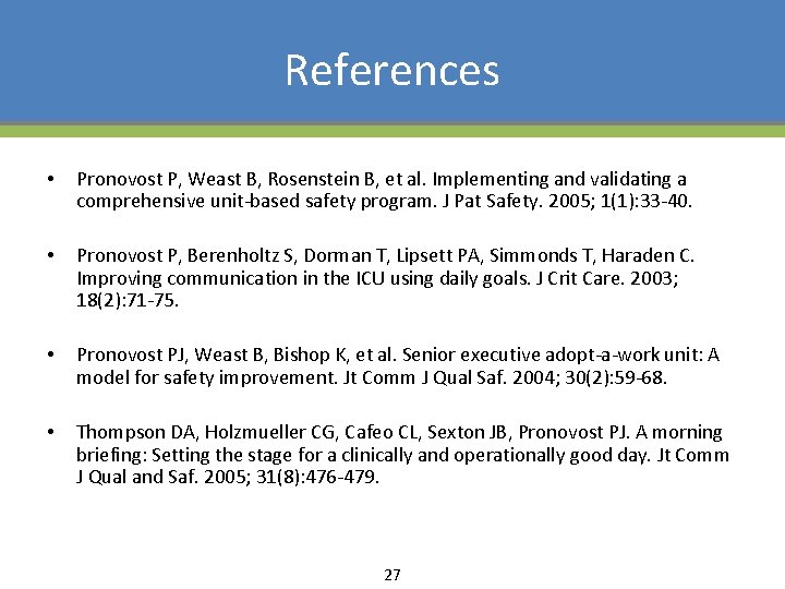 References • Pronovost P, Weast B, Rosenstein B, et al. Implementing and validating a