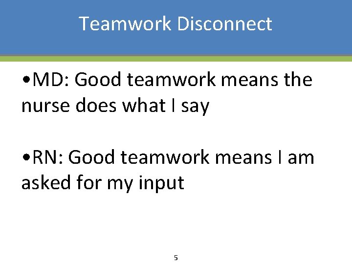 Teamwork Disconnect • MD: Good teamwork means the nurse does what I say •