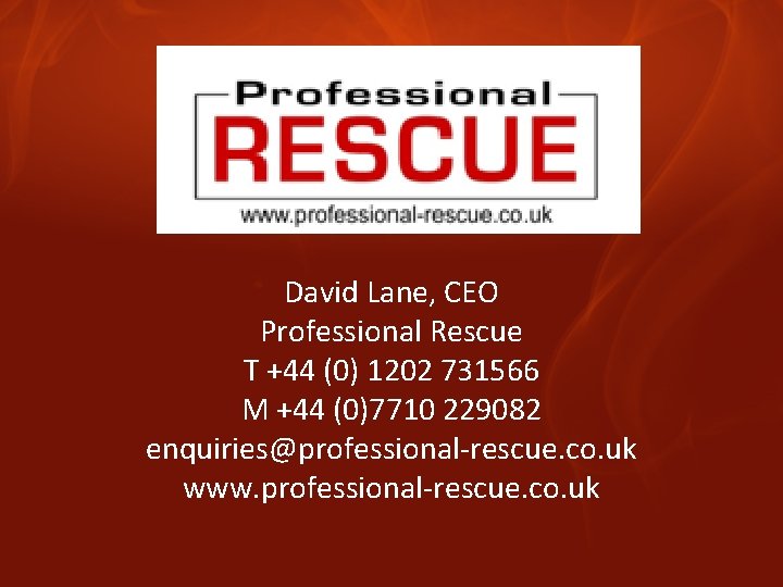 David Lane, CEO Professional Rescue T +44 (0) 1202 731566 M +44 (0)7710 229082