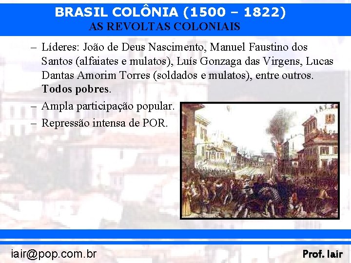 BRASIL COLÔNIA (1500 – 1822) AS REVOLTAS COLONIAIS – Líderes: João de Deus Nascimento,