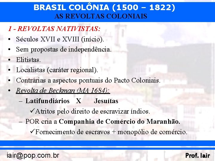 BRASIL COLÔNIA (1500 – 1822) AS REVOLTAS COLONIAIS 1 - REVOLTAS NATIVISTAS: • Séculos