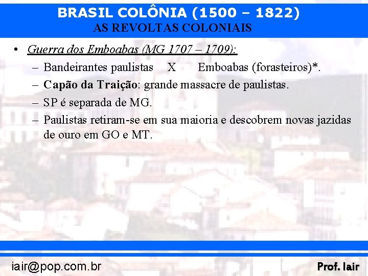 BRASIL COLÔNIA (1500 – 1822) AS REVOLTAS COLONIAIS • Guerra dos Emboabas (MG 1707
