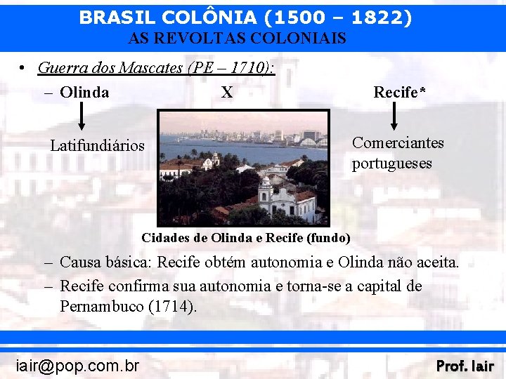 BRASIL COLÔNIA (1500 – 1822) AS REVOLTAS COLONIAIS • Guerra dos Mascates (PE –