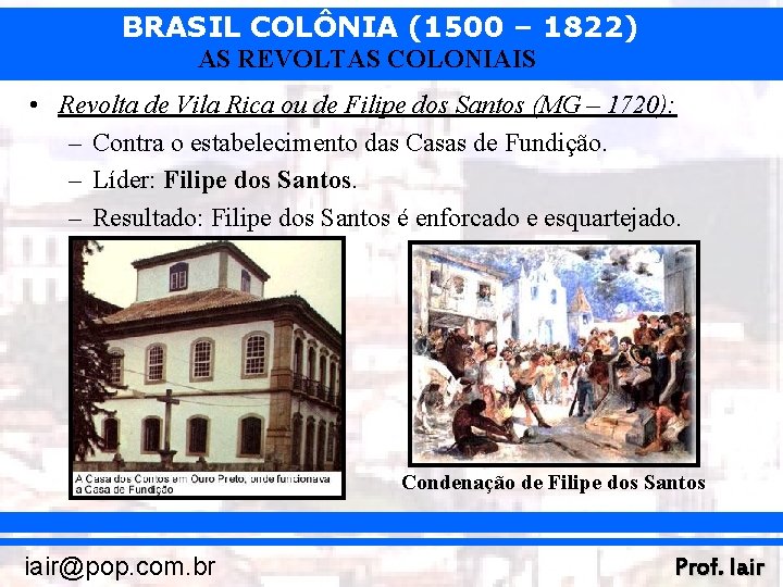 BRASIL COLÔNIA (1500 – 1822) AS REVOLTAS COLONIAIS • Revolta de Vila Rica ou