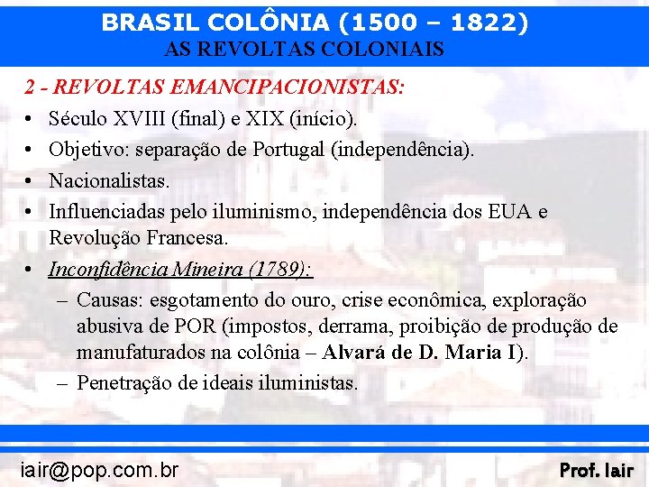 BRASIL COLÔNIA (1500 – 1822) AS REVOLTAS COLONIAIS 2 - REVOLTAS EMANCIPACIONISTAS: • Século