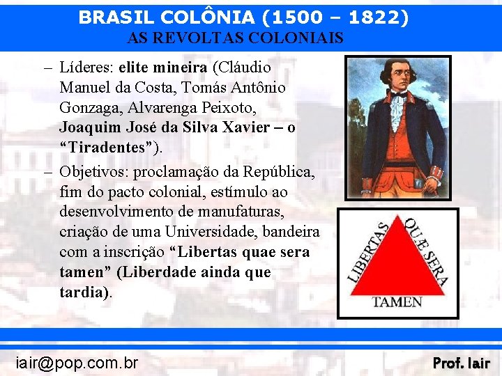 BRASIL COLÔNIA (1500 – 1822) AS REVOLTAS COLONIAIS – Líderes: elite mineira (Cláudio Manuel