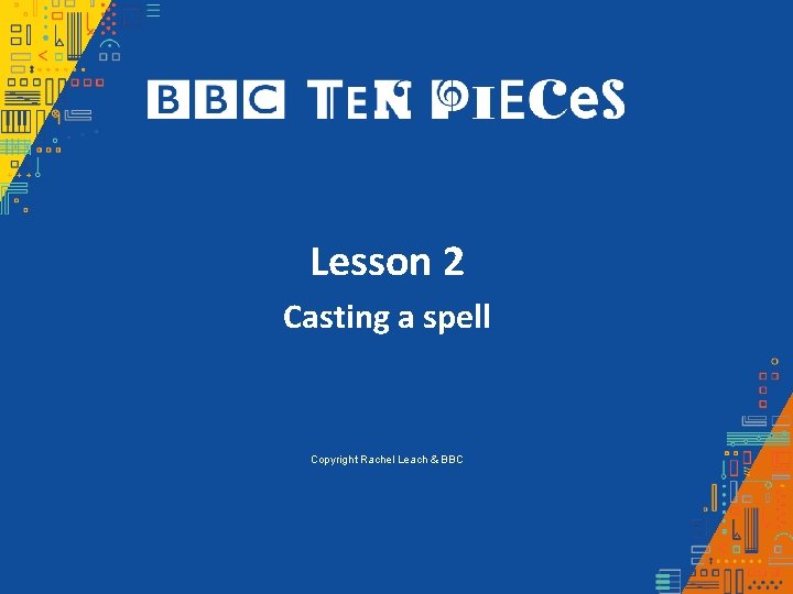 Lesson 2 Casting a spell Copyright Rachel Leach & BBC 
