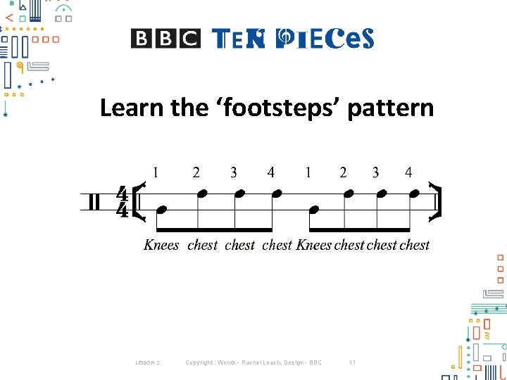 Learn the ‘footsteps’ pattern LESSON 2 Copyright : Words - Rachel Leach, Design -
