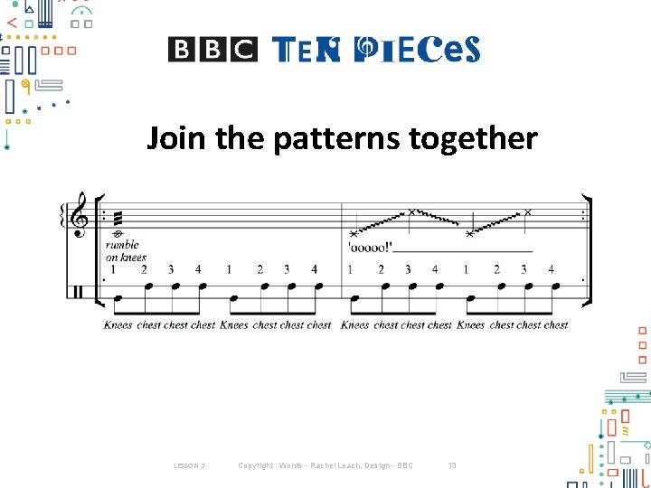 Join the patterns together LESSON 2 Copyright : Words - Rachel Leach, Design -