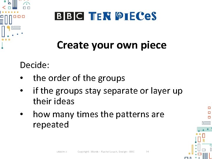 Create your own piece Decide: • the order of the groups • if the