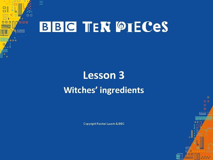 Lesson 3 Witches’ ingredients Copyright Rachel Leach & BBC 