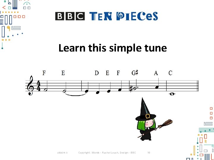 Learn this simple tune LESSON 3 Copyright : Words - Rachel Leach, Design -